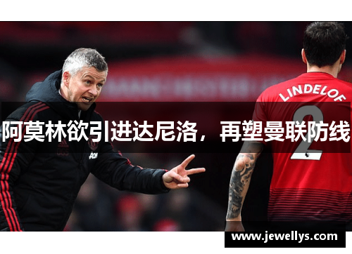 阿莫林欲引进达尼洛，再塑曼联防线