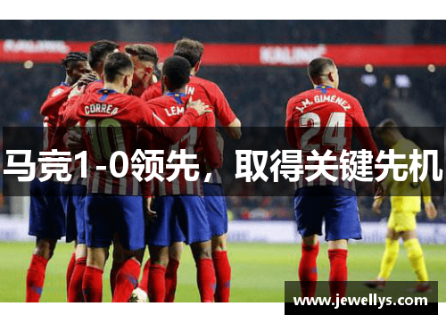 马竞1-0领先，取得关键先机
