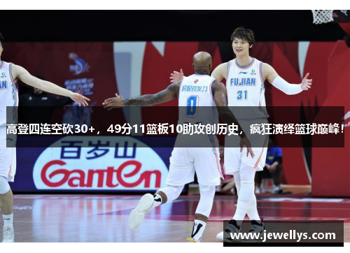 高登四连空砍30+，49分11篮板10助攻创历史，疯狂演绎篮球巅峰！